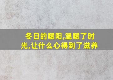 冬日的暖阳,温暖了时光,让什么心得到了滋养