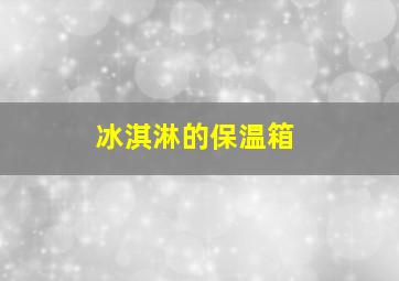 冰淇淋的保温箱