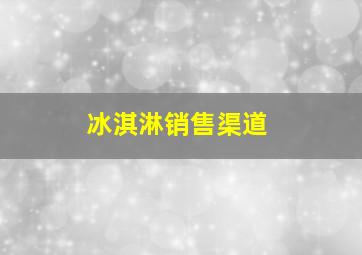 冰淇淋销售渠道