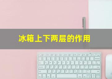 冰箱上下两层的作用