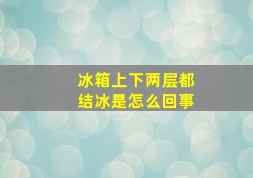 冰箱上下两层都结冰是怎么回事