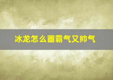 冰龙怎么画霸气又帅气