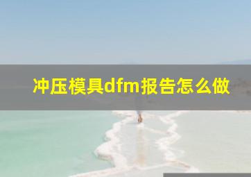 冲压模具dfm报告怎么做