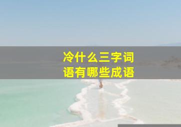 冷什么三字词语有哪些成语