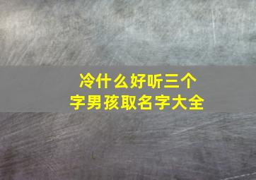 冷什么好听三个字男孩取名字大全