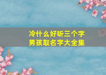 冷什么好听三个字男孩取名字大全集