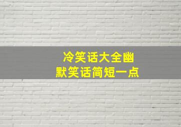 冷笑话大全幽默笑话简短一点