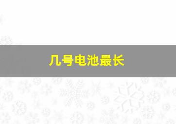 几号电池最长