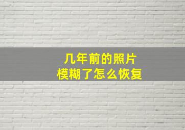 几年前的照片模糊了怎么恢复