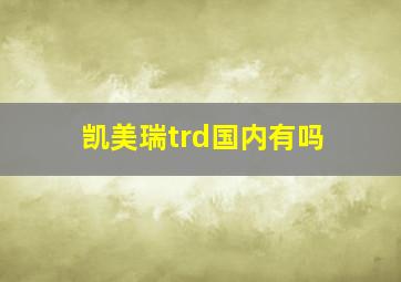 凯美瑞trd国内有吗