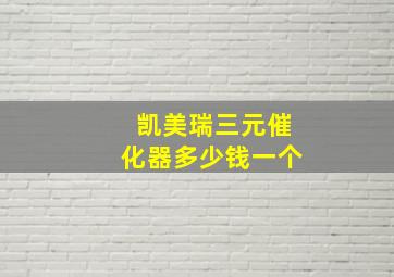 凯美瑞三元催化器多少钱一个