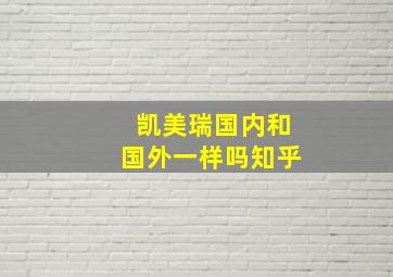 凯美瑞国内和国外一样吗知乎