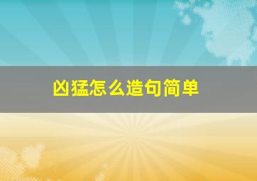 凶猛怎么造句简单