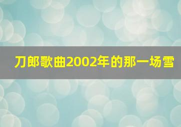 刀郎歌曲2002年的那一场雪