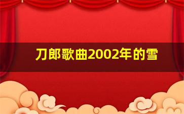 刀郎歌曲2002年的雪