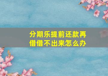 分期乐提前还款再借借不出来怎么办