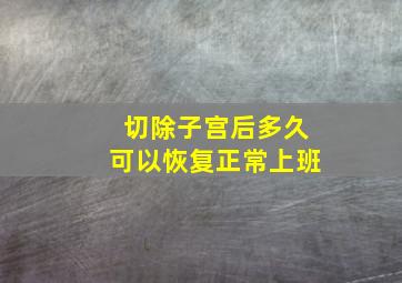 切除子宫后多久可以恢复正常上班