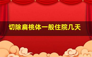 切除扁桃体一般住院几天