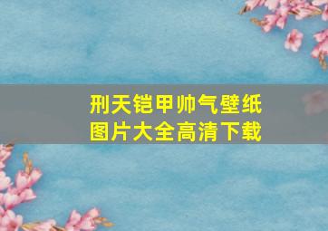 刑天铠甲帅气壁纸图片大全高清下载