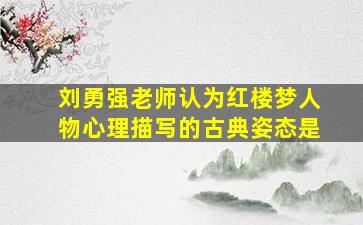 刘勇强老师认为红楼梦人物心理描写的古典姿态是