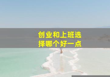 创业和上班选择哪个好一点