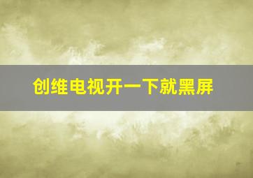 创维电视开一下就黑屏