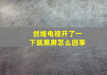 创维电视开了一下就黑屏怎么回事