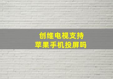 创维电视支持苹果手机投屏吗