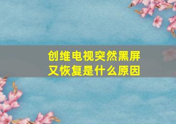 创维电视突然黑屏又恢复是什么原因