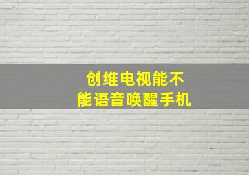 创维电视能不能语音唤醒手机