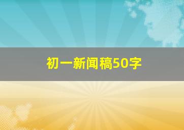 初一新闻稿50字