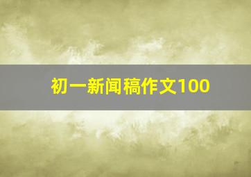 初一新闻稿作文100