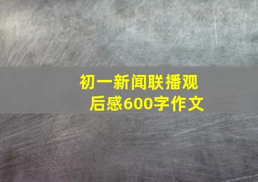 初一新闻联播观后感600字作文