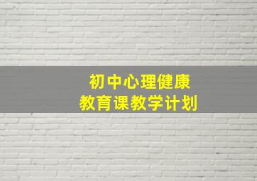 初中心理健康教育课教学计划