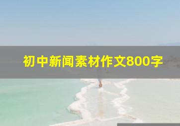 初中新闻素材作文800字