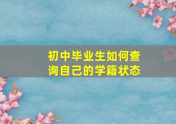 初中毕业生如何查询自己的学籍状态