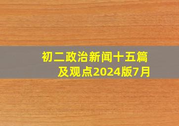 初二政治新闻十五篇及观点2024版7月