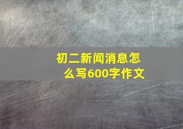 初二新闻消息怎么写600字作文