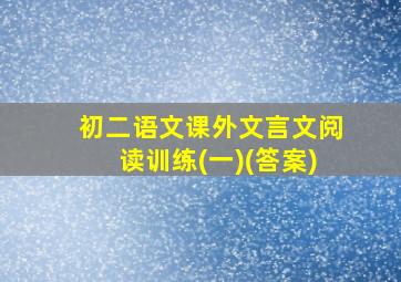 初二语文课外文言文阅读训练(一)(答案)