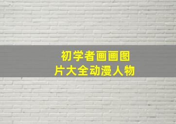 初学者画画图片大全动漫人物