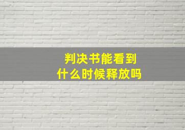 判决书能看到什么时候释放吗