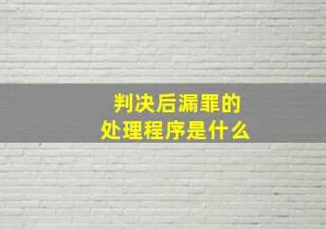 判决后漏罪的处理程序是什么