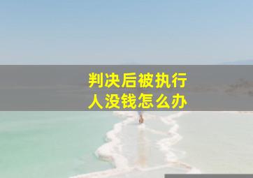 判决后被执行人没钱怎么办