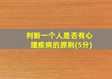 判断一个人是否有心理疾病的原则(5分)