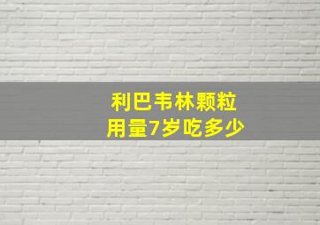 利巴韦林颗粒用量7岁吃多少