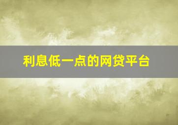 利息低一点的网贷平台