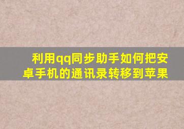 利用qq同步助手如何把安卓手机的通讯录转移到苹果