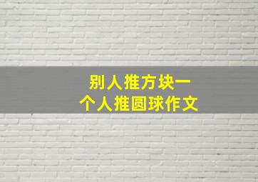 别人推方块一个人推圆球作文