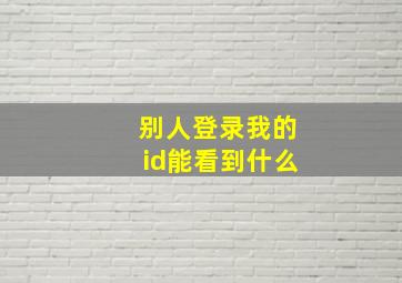 别人登录我的id能看到什么