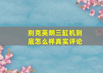 别克英朗三缸机到底怎么样真实评论